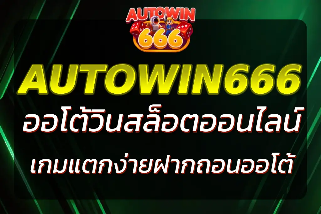 ออโต้วิน สล็อตออนไลน์ AUTOWIN666 แตกง่าย ฝากถอนออโต้